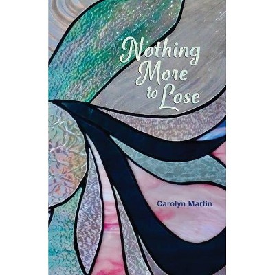 Nothing More to Lose - by  Carolyn Martin (Paperback)