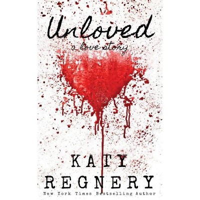 Unloved, a love story - by  Katy Regnery (Paperback)