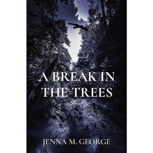 A Break in the Trees - by  Jenna M George (Paperback) - 1 of 1