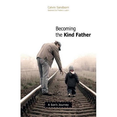 Becoming the Kind Father - by  Calvin Sandborn (Paperback)