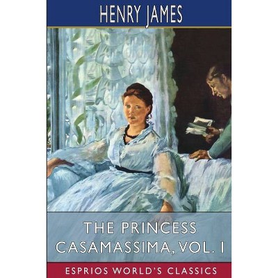 The Princess Casamassima, Vol. I (Esprios Classics) - by  Henry James (Paperback)