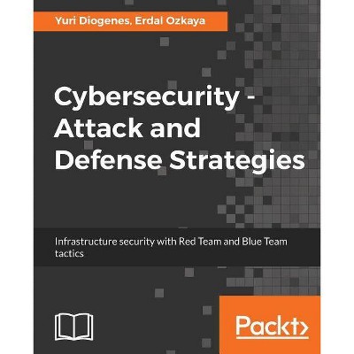 Cybersecurity - Attack and Defense Strategies - by  Yuri Diogenes & Erdal Ozkaya (Paperback)