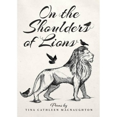 On the Shoulders of Lions - by  Tina Cathleen Macnaughton (Paperback)