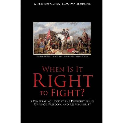 When Is It Right to Fight? - by  Robert a Morey (Paperback)