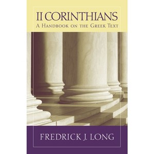 2 Corinthians - (Baylor Handbook on the Greek New Testament) by  Fredrick J Long (Paperback) - 1 of 1