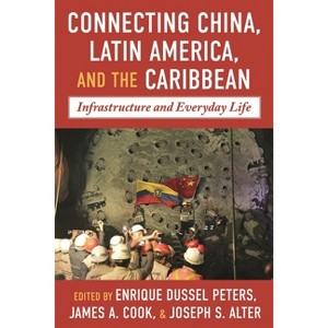 Connecting China, Latin America, and the Caribbean - (Pitt Latin American) by  Enrique Dussel Peters & James A Cook & Joseph S Alter (Hardcover) - 1 of 1