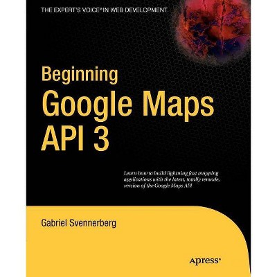 Beginning Google Maps API 3 - (Expert's Voice in Web Development) 2nd Edition by  Gabriel Svennerberg (Paperback)