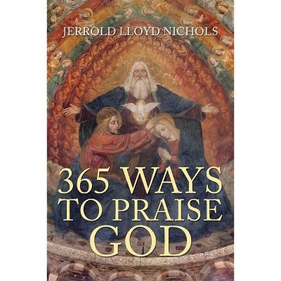 365 Ways to Praise God - by  Jerrold Nichols (Paperback)