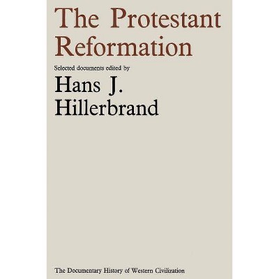 The Protestant Reformation - (Document History of Western Civilization) by  Hans J Hillerbrand (Paperback)