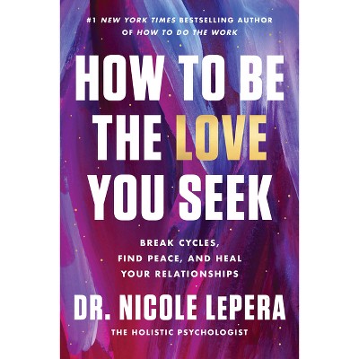 How to Be the Love You Seek - by  Nicole Lepera (Hardcover)_0