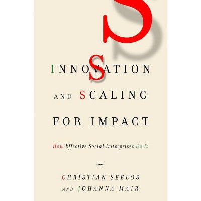 Innovation and Scaling for Impact - by  Christian Seelos & Johanna Mair (Paperback)