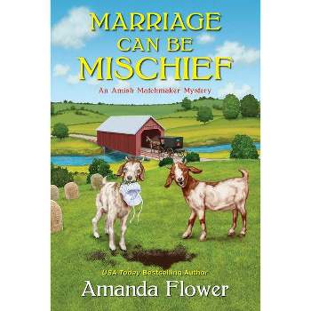 Marriage Can Be Mischief - (Amish Matchmaker Mystery) by  Amanda Flower (Paperback)