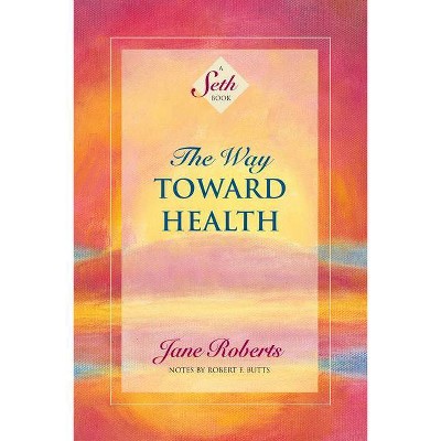 The Way Toward Health - (Seth Book) by  Jane Roberts (Paperback)