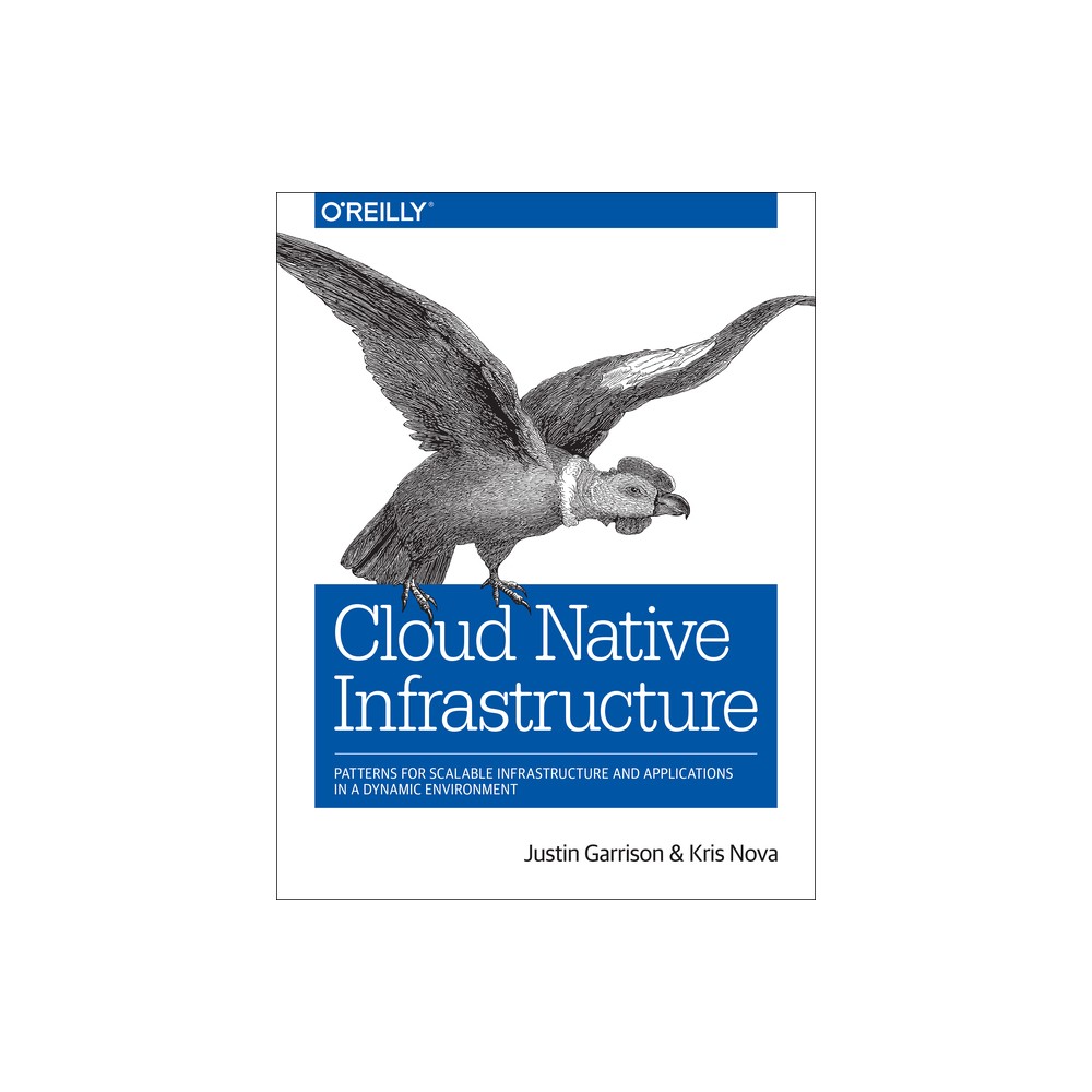 Cloud Native Infrastructure - by Justin Garrison & Kris Nova (Paperback)