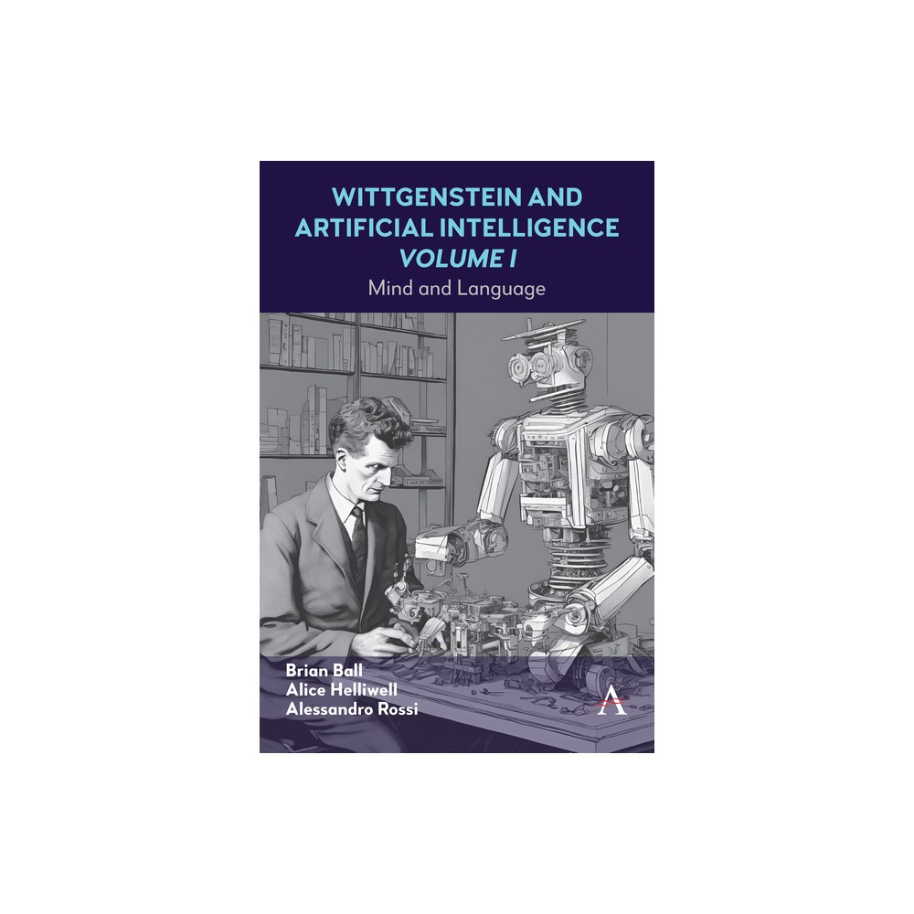 Wittgenstein and Artificial Intelligence, Volume I - (Anthem Studies in Wittgenstein) by Alice C Helliwell & Alessandro Rossi & Brian Ball