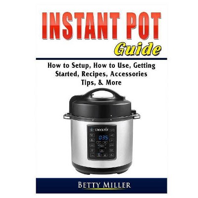 Instant Pot Guide - by  Betty Miller (Paperback)