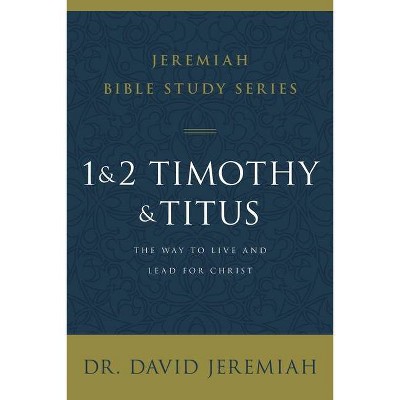 1 and 2 Timothy and Titus - (Jeremiah Bible Study) by  David Jeremiah (Paperback)