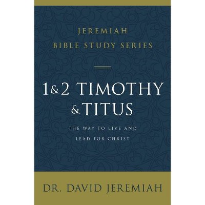 1 and 2 Timothy and Titus - (Jeremiah Bible Study) by  David Jeremiah (Paperback)