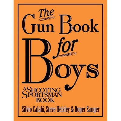 The Gun Book for Boys - by  Silvio Calabi & Steve Helsley & Roger Sanger (Hardcover)