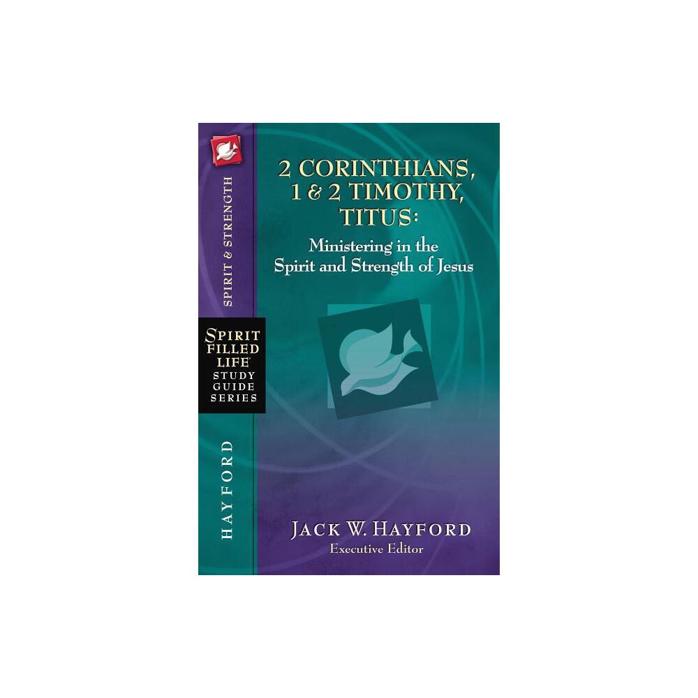 2 Corinthians, 1 and 2 Timothy, Titus: Ministering in the Spirit and Strength of Jesus - (Spirit-Filled Life Study Guide) by Jack W Hayford