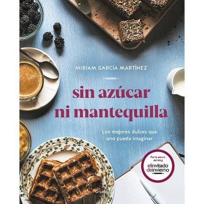 Sin Azúcar Ni Mantequilla: Los Mejores Dulces Que Uno Pueda Imaginar / Without Sugar or Butter - by  Miriam Garcia Martinez (Paperback)