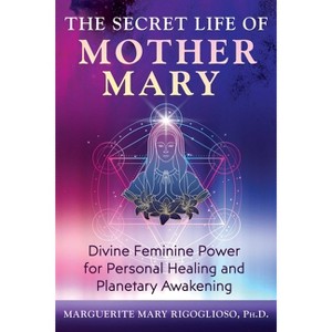The Secret Life of Mother Mary - by  Marguerite Mary Rigoglioso (Paperback) - 1 of 1
