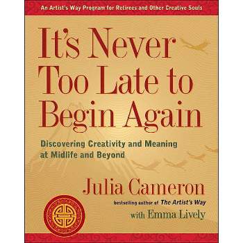 It's Never Too Late to Begin Again - (Artist's Way) by  Julia Cameron & Emma Lively (Paperback)