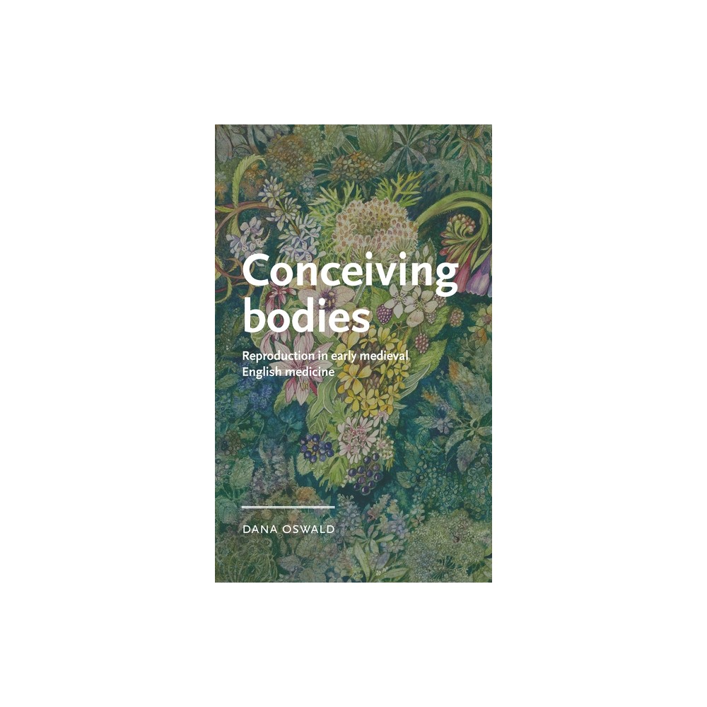 Conceiving Bodies - (Manchester Medieval Literature and Culture) by Dana Oswald (Hardcover)