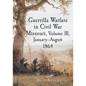 Guerrilla Warfare in Civil War Missouri, Volume III, January-August 1864 - by  Bruce Nichols (Paperback) - 1 of 1
