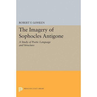 Imagery of Sophocles Antigone - (Princeton Legacy Library) by  Robert Francis Goheen (Paperback)