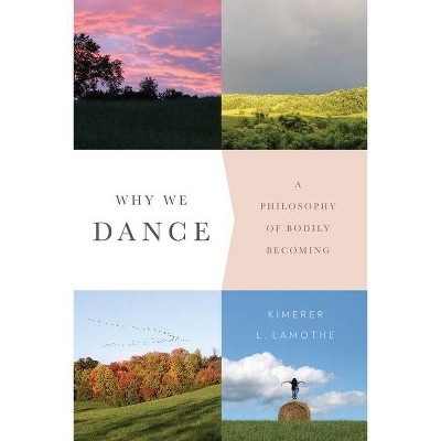 Why We Dance - by  Kimerer Lamothe (Paperback)