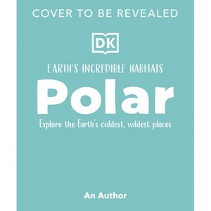 Polar - (Earth's Incredible Habitats) by  DK (Hardcover) - 1 of 1