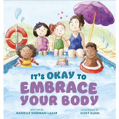 It's Okay to Embrace Your Body - by  Danielle Sherman-Lazar (Hardcover)