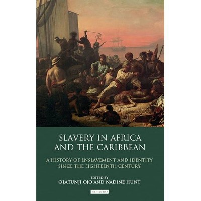 Slavery in Africa and the Caribbean - by  Olatunji Ojo & Nadine Hunt (Paperback)