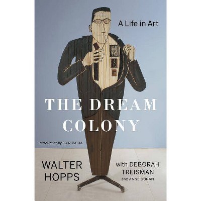 The Dream Colony - by  Walter Hopps & Anne Doran (Hardcover)