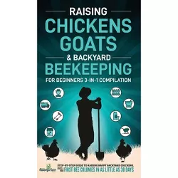 Raising Chickens, Goats & Backyard Beekeeping For Beginners - by  Small Footprint Press (Hardcover)