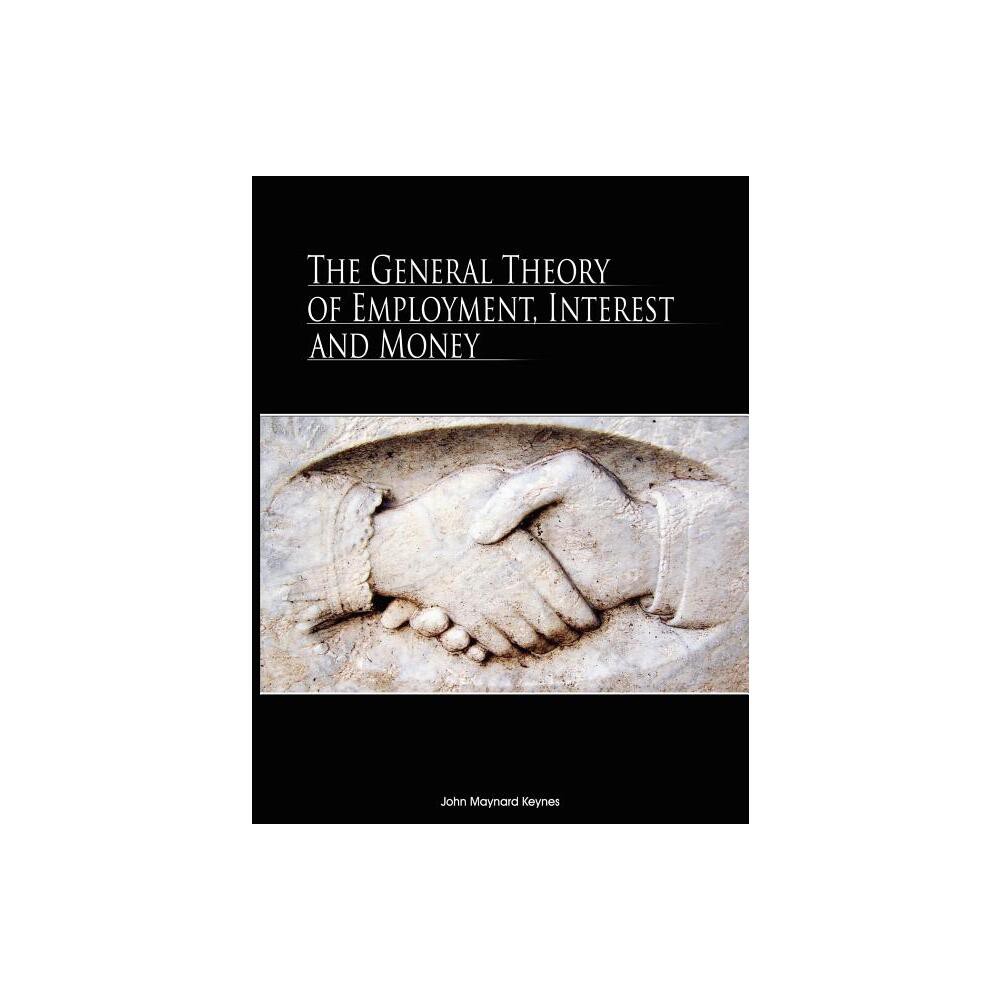 The General Theory of Employment, Interest, and Money - by John Maynard Keynes (Paperback)