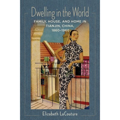 Dwelling in the World - (Studies of the Weatherhead East Asian Institute, Columbia Un) by  Elizabeth Lacouture (Paperback)