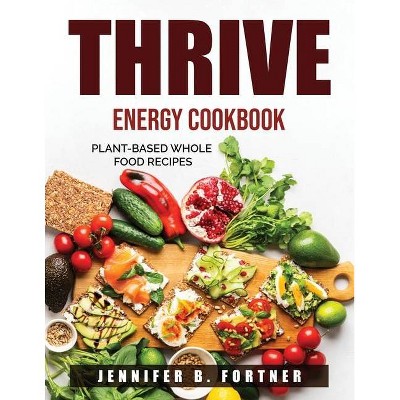 Thrive Energy Cookbook - by  Jennifer B Fortner (Paperback)