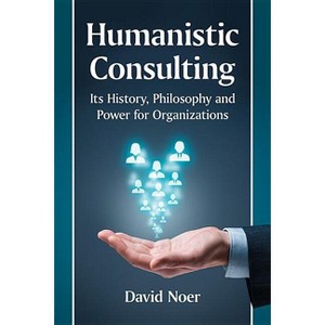 Humanistic Consulting - by  David Noer (Paperback) - 1 of 1