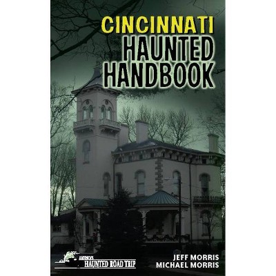 Cincinnati Haunted Handbook - by  Jeff Morris & Michael Morris (Paperback)