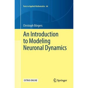 An Introduction to Modeling Neuronal Dynamics - (Texts in Applied Mathematics) by  Christoph Börgers (Paperback) - 1 of 1