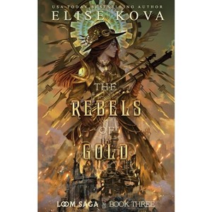 The Rebels of Gold - (Loom Saga) 2nd Edition by  Elise Kova (Paperback) - 1 of 1