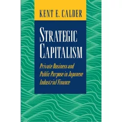 Strategic Capitalism - by  Kent E Calder (Paperback)