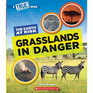 Grasslands in Danger (a True Book: The Earth at Risk) - (A True Book (Relaunch)) by Felicia Brower - 1 of 1