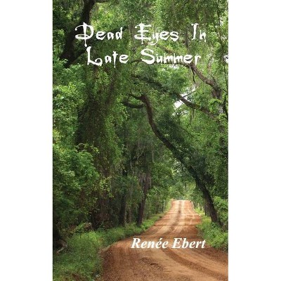 Dead Eyes in Late Summer - by  Renée Ebert (Paperback)