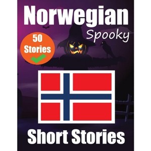50 Spooky Short Stories in Norwegian A Bilingual Journey in English and Norwegian - by  Auke de Haan & Skriuwer Com (Paperback) - 1 of 1
