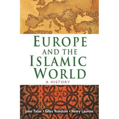 Europe and the Islamic World - by  John Tolan & Henry Laurens & Gilles Veinstein (Paperback)