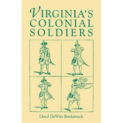 Virginia's Colonial Soldiers - by  Lloyd D Bockstruck & Lloyd DeWitt Bockstruck (Paperback)