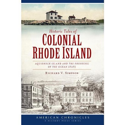 Historic Tales of Colonial Rhode Island: - (American Chronicles) by  Richard V Simpson (Paperback)